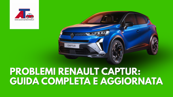 PROBLEMI RENAULT CAPTUR: GUIDA COMPLETA E AGGIORNATA 2025