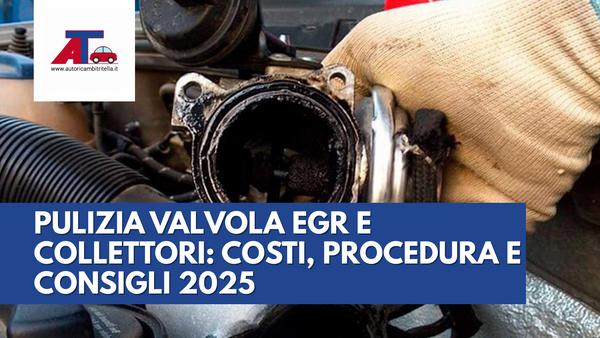 PULIZIA VALVOLA EGR E COLLETTORI: COSTI, PROCEDURA E CONSIGLI 2025