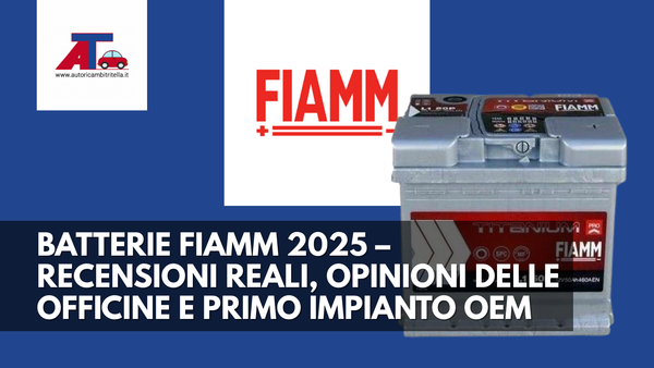 BATTERIE FIAMM 2025 – RECENSIONI REALI, OPINIONI DELLE OFFICINE E PRIMO IMPIANTO OEM