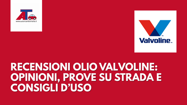 RECENSIONI OLIO VALVOLINE: OPINIONI, PROVE SU STRADA E CONSIGLI D’USO