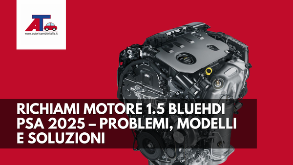 RICHIAMI MOTORE 1.5 BLUEHDI PSA 2025 – PROBLEMI, MODELLI E SOLUZIONI