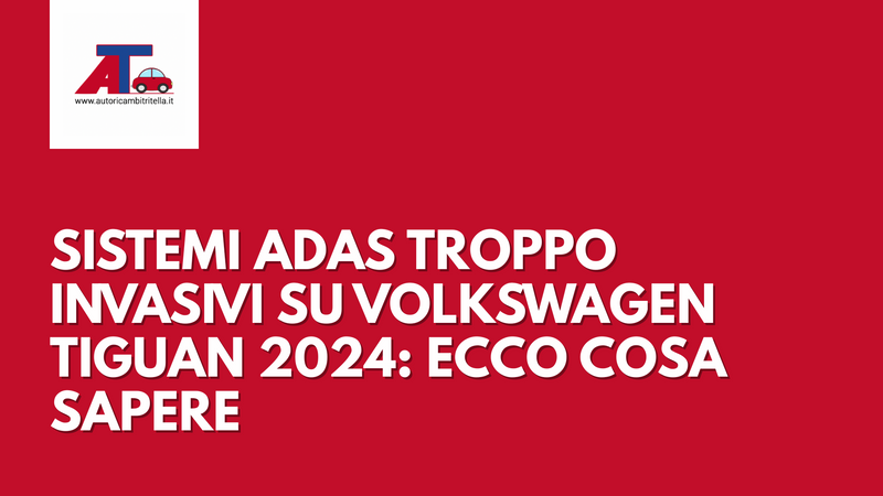 SISTEMI ADAS TROPPO INVASIVI SU VOLKSWAGEN TIGUAN 2024: ECCO COSA SAPERE