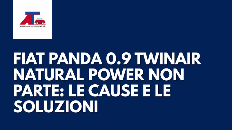 FIAT PANDA 0.9 TWINAIR NATURAL POWER NON PARTE: LE CAUSE E LE SOLUZIONI