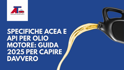 SPECIFICHE ACEA E API PER OLIO MOTORE: GUIDA 2025 PER CAPIRE DAVVERO